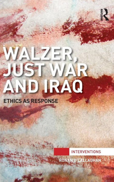 Walzer, Just War And Iraq: Ethics As Response (Interventions)
