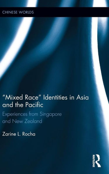 Mixed Race Identities In Asia And The Pacific: Experiences From Singapore And New Zealand (Chinese Worlds)
