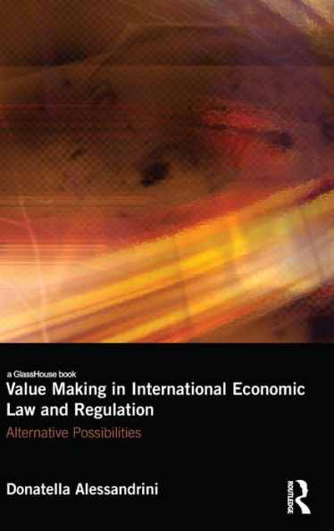Value Making In International Economic Law And Regulation: Alternative Possibilities