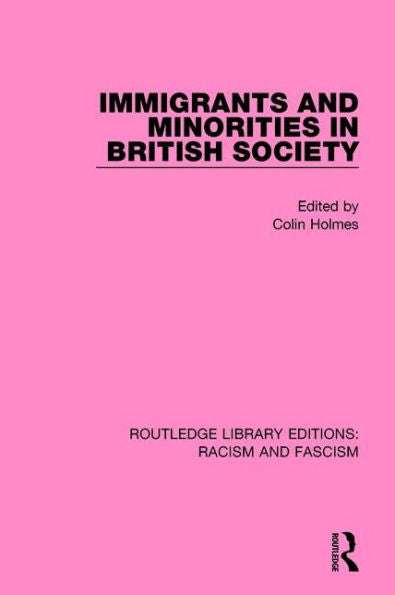 Immigrants And Minorities In British Society (Routledge Library Editions: Racism And Fascism)