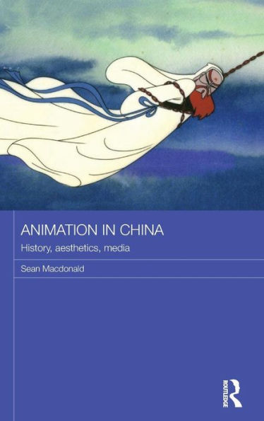 Animation In China: History, Aesthetics, Media (Routledge Contemporary China Series)