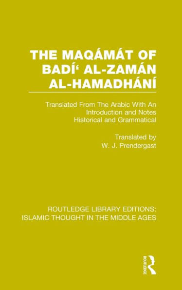 The Maqámát Of Badí' Al-Zamán Al-Hamadhání: Translated From The Arabic With An Introduction And Notes Historical And Grammatical (Routledge Library Editions: Islamic Thought In The Middle Ages)