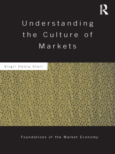 Understanding The Culture Of Markets (Routledge Foundations Of The Market Economy)