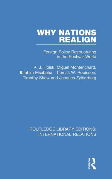 Why Nations Realign: Foreign Policy Restructuring In The Postwar World (Routledge Library Editions: International Relations)