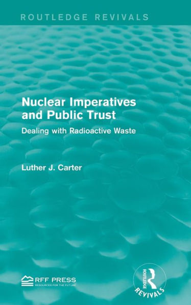 Nuclear Imperatives And Public Trust: Dealing With Radioactive Waste (Routledge Revivals)
