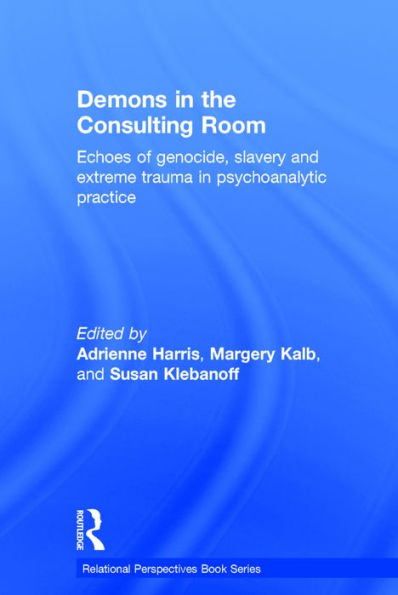 Demons In The Consulting Room: Echoes Of Genocide, Slavery And Extreme Trauma In Psychoanalytic Practice (Relational Perspectives Book Series)