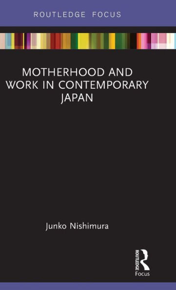 Motherhood And Work In Contemporary Japan (Routledge Research On Gender In Asia Series)