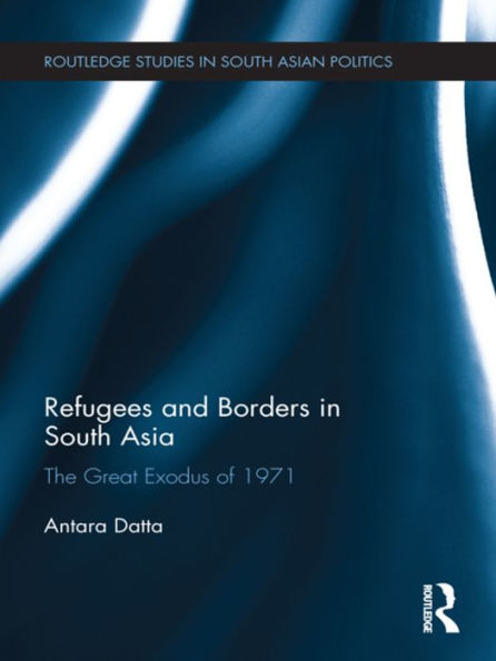 Refugees And Borders In South Asia (Routledge Studies In South Asian Politics)