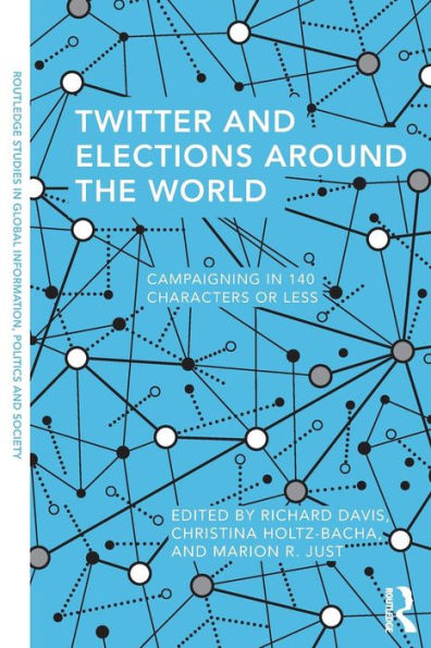 Twitter And Elections Around The World (Routledge Studies In Global Information, Politics And Society)