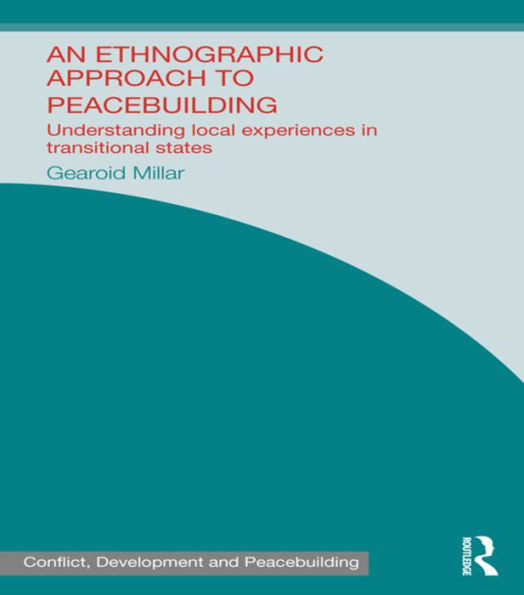 An Ethnographic Approach To Peacebuilding (Studies In Conflict, Development And Peacebuilding)