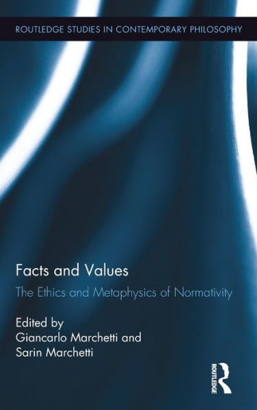 Facts And Values: The Ethics And Metaphysics Of Normativity (Routledge Studies In Contemporary Philosophy)
