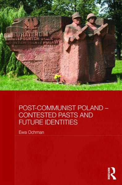 Post-Communist Poland - Contested Pasts And Future Identities (Basees/Routledge Series On Russian And East European Studies)