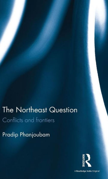 The Northeast Question: Conflicts And Frontiers