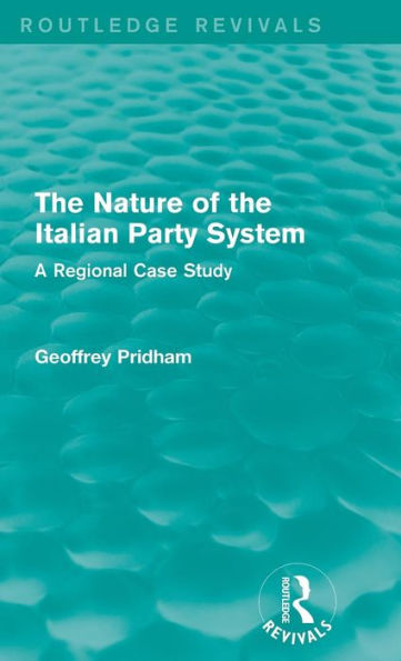 The Nature Of The Italian Party System: A Regional Case Study (Routledge Revivals)