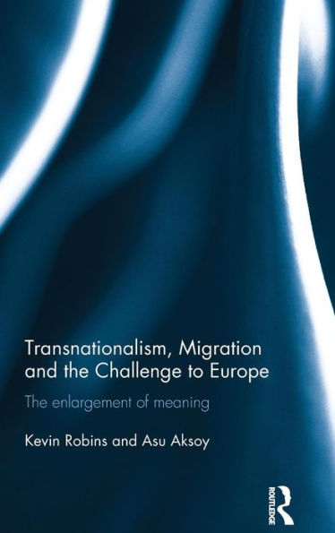 Transnationalism, Migration And The Challenge To Europe: The Enlargement Of Meaning