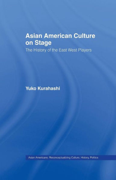 Asian American Culture On Stage: The History Of The East West Players (Studies In Asian Americans)