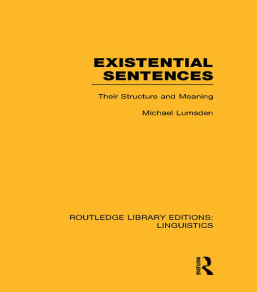 Existential Sentences (Rle Linguistics B: Grammar): Their Structure And Meaning (Routledge Library Editions: Linguistics)