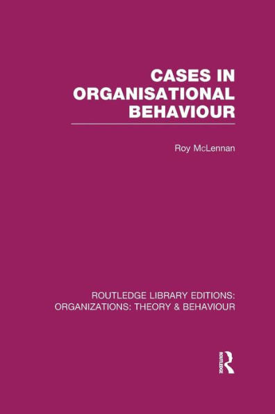 Cases In Organisational Behaviour (Rle: Organizations) (Routledge Library Editions: Organizations)