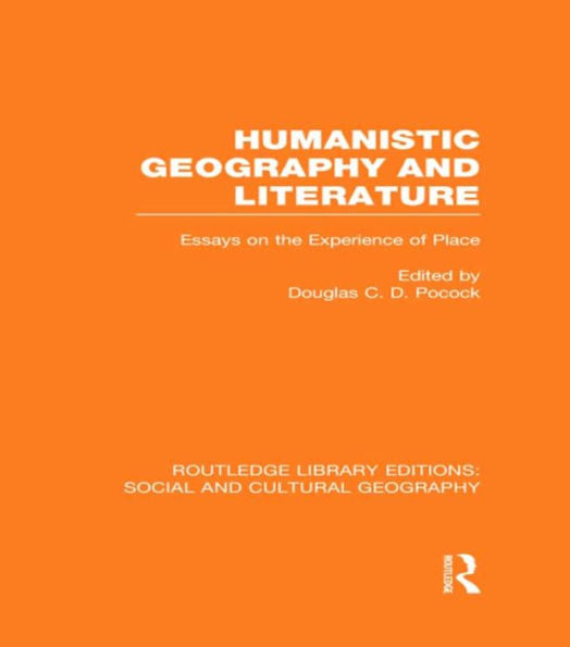 Humanistic Geography And Literature (Rle Social & Cultural Geography) (Routledge Library Editions: Social And Cultural Geography)