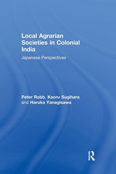 Local Agrarian Societies In Colonial India: Japanese Perspectives (Durham East-Asia)