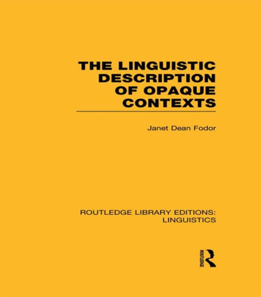 The Linguistic Description Of Opaque Contexts (Rle Linguistics A: General Linguistics) (Routledge Library Editions: Linguistics)