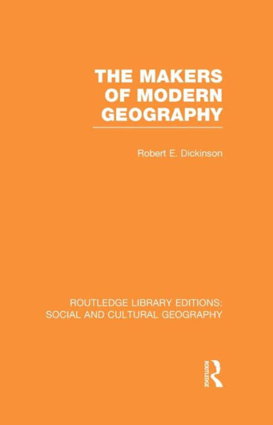 The Makers Of Modern Geography (Rle Social & Cultural Geography) (Routledge Library Editions: Social And Cultural Geography)