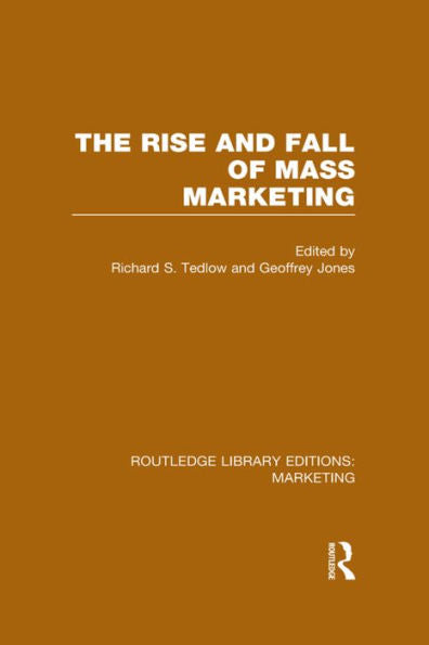 The Rise And Fall Of Mass Marketing (Rle Marketing) (Routledge Library Editions: Marketing)