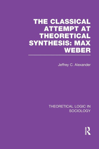 The Classical Attempt At Theoretical Synthesis: Max Weber (Theoretical Logic In Sociology)