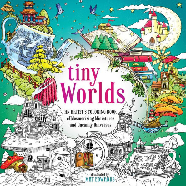 Tiny Worlds: An Artist'S Coloring Book Of Mesmerizing Miniatures And Uncanny Universes