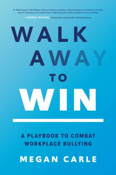 Walk Away To Win: A Playbook To Combat Workplace Bullying