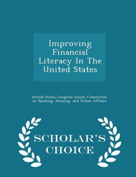 Improving Financial Literacy In The United States - Scholar's Choice Edition