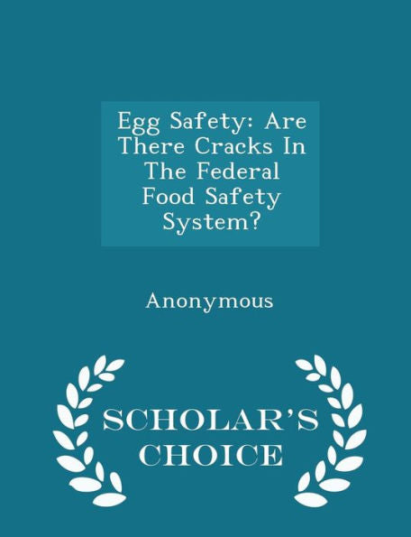 Egg Safety: Are There Cracks In The Federal Food Safety System? - Scholar's Choice Edition