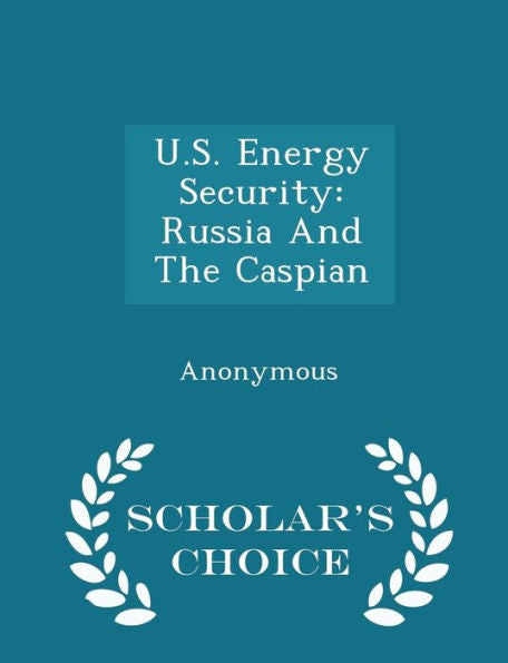 U.S. Energy Security: Russia And The Caspian - Scholar's Choice Edition