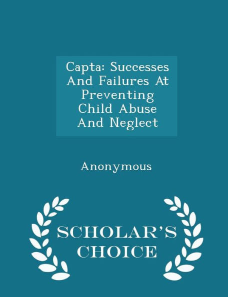 Capta: Successes And Failures At Preventing Child Abuse And Neglect - Scholar's Choice Edition
