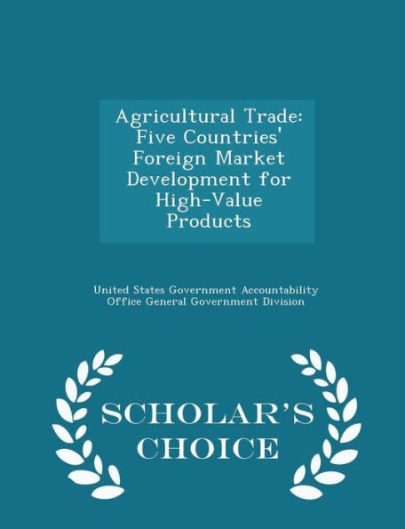 Agricultural Trade: Five Countries' Foreign Market Development For High-Value Products - Scholar's Choice Edition