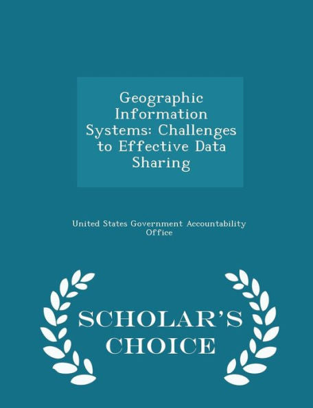 Geographic Information Systems: Challenges To Effective Data Sharing - Scholar's Choice Edition