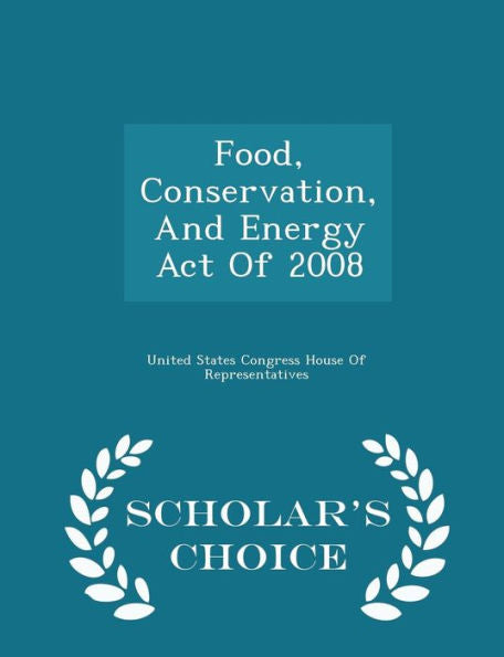 Food, Conservation, And Energy Act Of 2008 - Scholar's Choice Edition