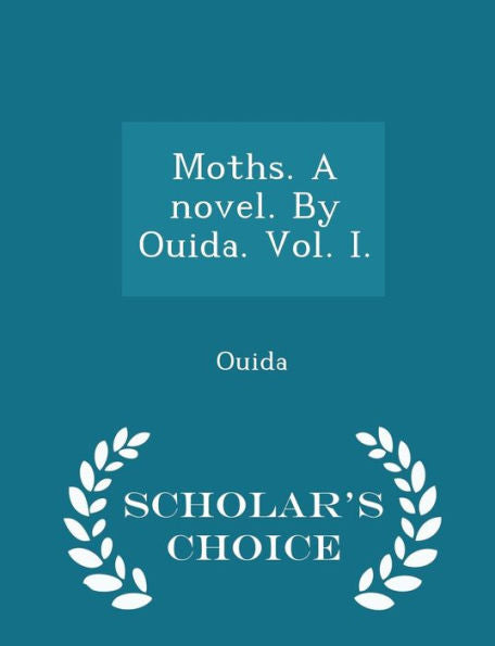 Moths. A Novel. By Ouida. Vol. I. - Scholar's Choice Edition