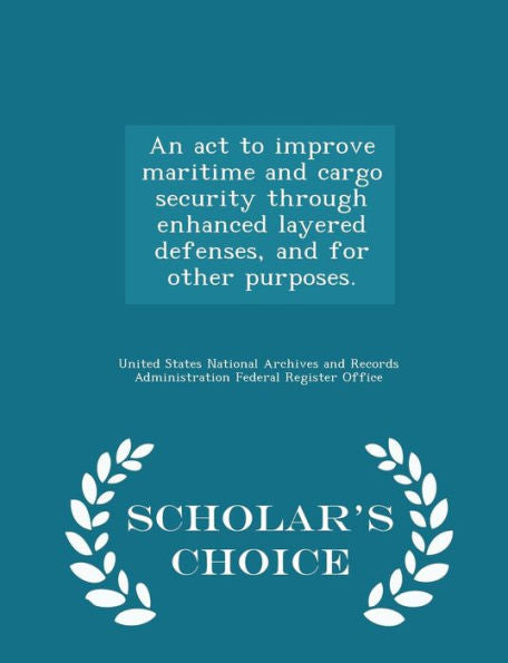 An Act To Improve Maritime And Cargo Security Through Enhanced Layered Defenses, And For Other Purposes. - Scholar's Choice Edition