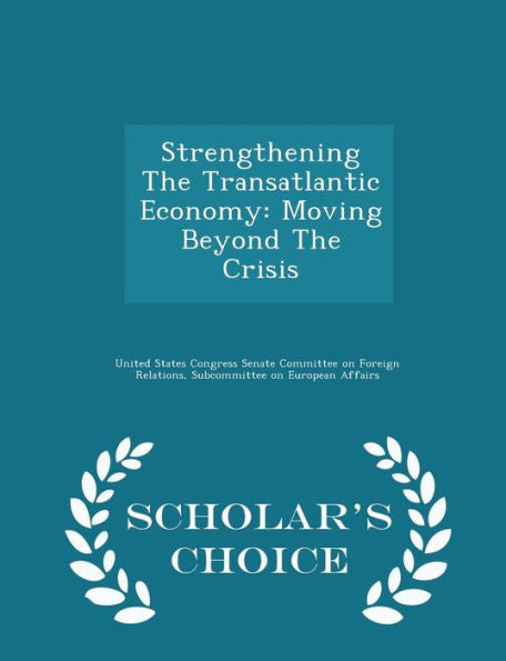 Strengthening The Transatlantic Economy: Moving Beyond The Crisis - Scholar's Choice Edition
