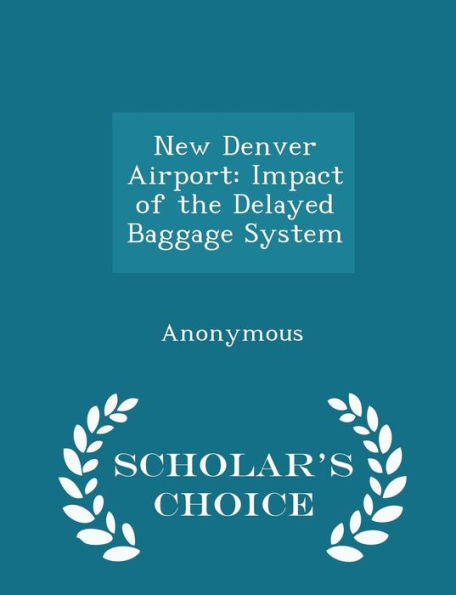 New Denver Airport: Impact Of The Delayed Baggage System - Scholar's Choice Edition