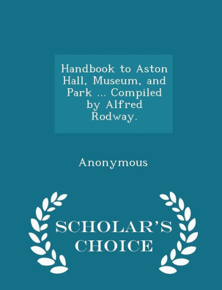 Handbook To Aston Hall, Museum, And Park ... Compiled By Alfred Rodway. - Scholar's Choice Edition