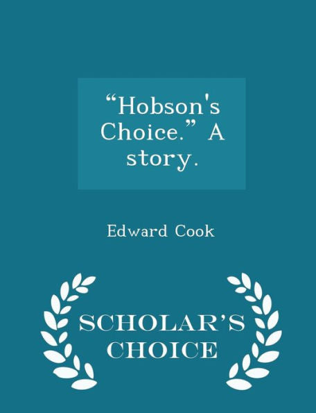 Hobson's Choice. A Story. - Scholar's Choice Edition