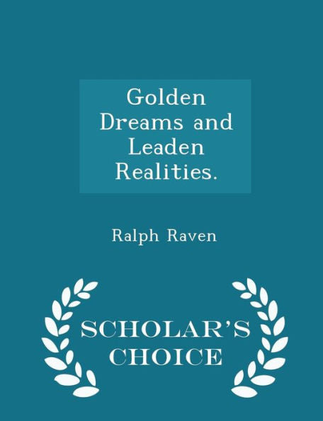 Golden Dreams And Leaden Realities. - Scholar's Choice Edition