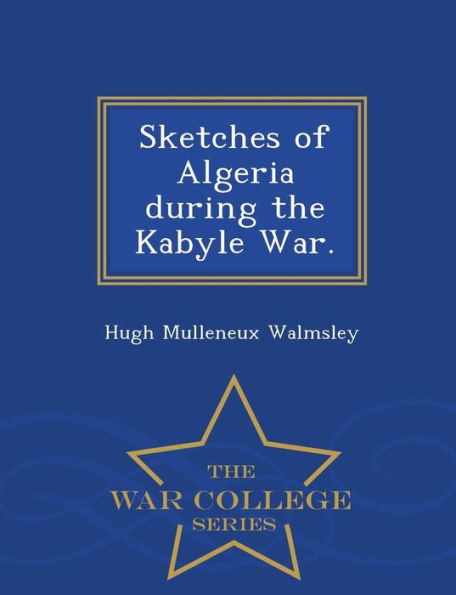 Sketches Of Algeria During The Kabyle War. - War College Series