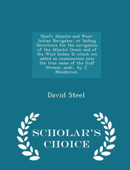 Steel's Atlantic And West-Indian Navigator, Or Sailing Directions For The Navigation Of The Atlantic Ocean And Of The West Indies To Which Are Added ... By J. Manderson. - Scholar's Choice Edition