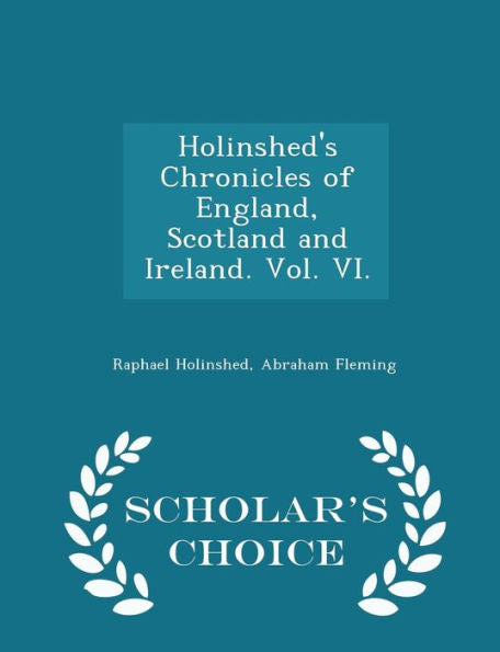 Holinshed's Chronicles Of England, Scotland And Ireland. Vol. Vi. - Scholar's Choice Edition