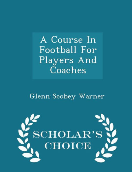 A Course In Football For Players And Coaches - Scholar's Choice Edition