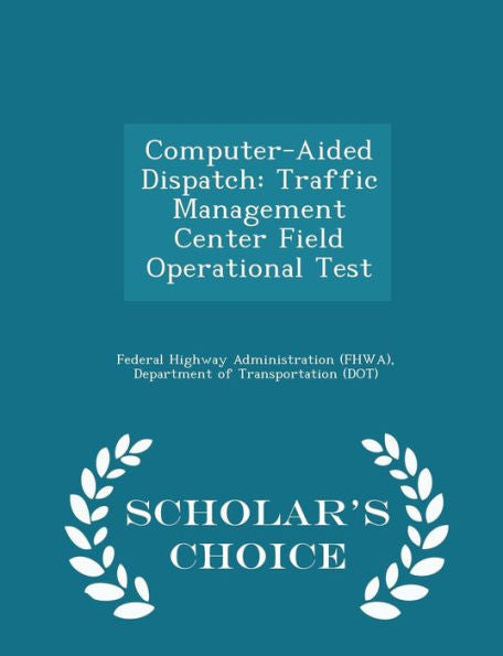 Computer-Aided Dispatch: Traffic Management Center Field Operational Test - Scholar's Choice Edition