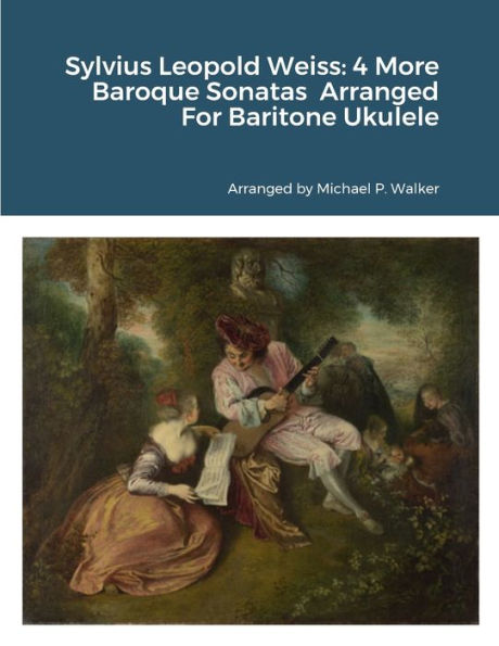 Sylvius Leopold Weiss: 4 More Baroque Sonatas From The London Manuscript Arranged For Baritone Ukulele